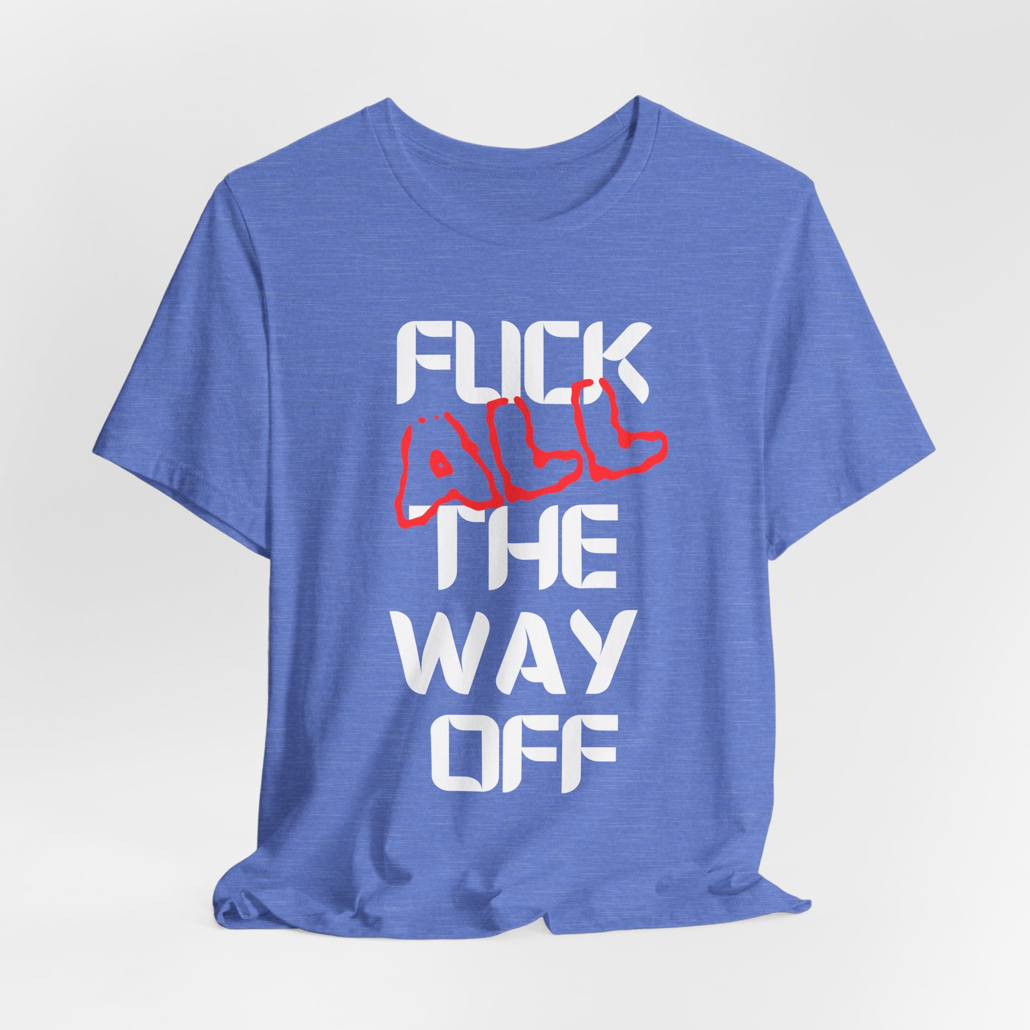 Fuck All The Way Off Attitude Tee