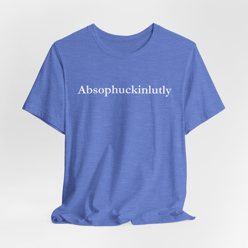 Absophuckinlutly Swagger Tee