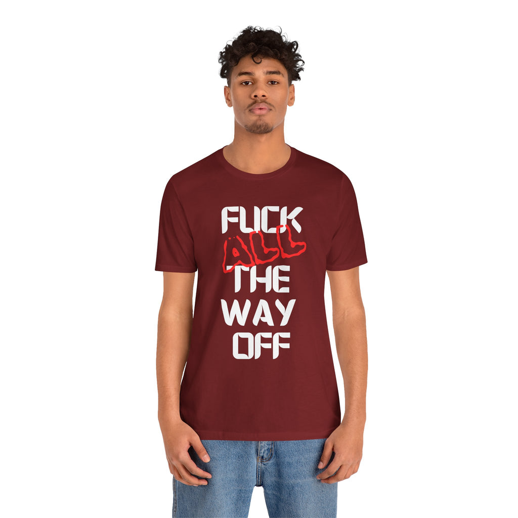 Fuck All The Way Off Attitude Tee