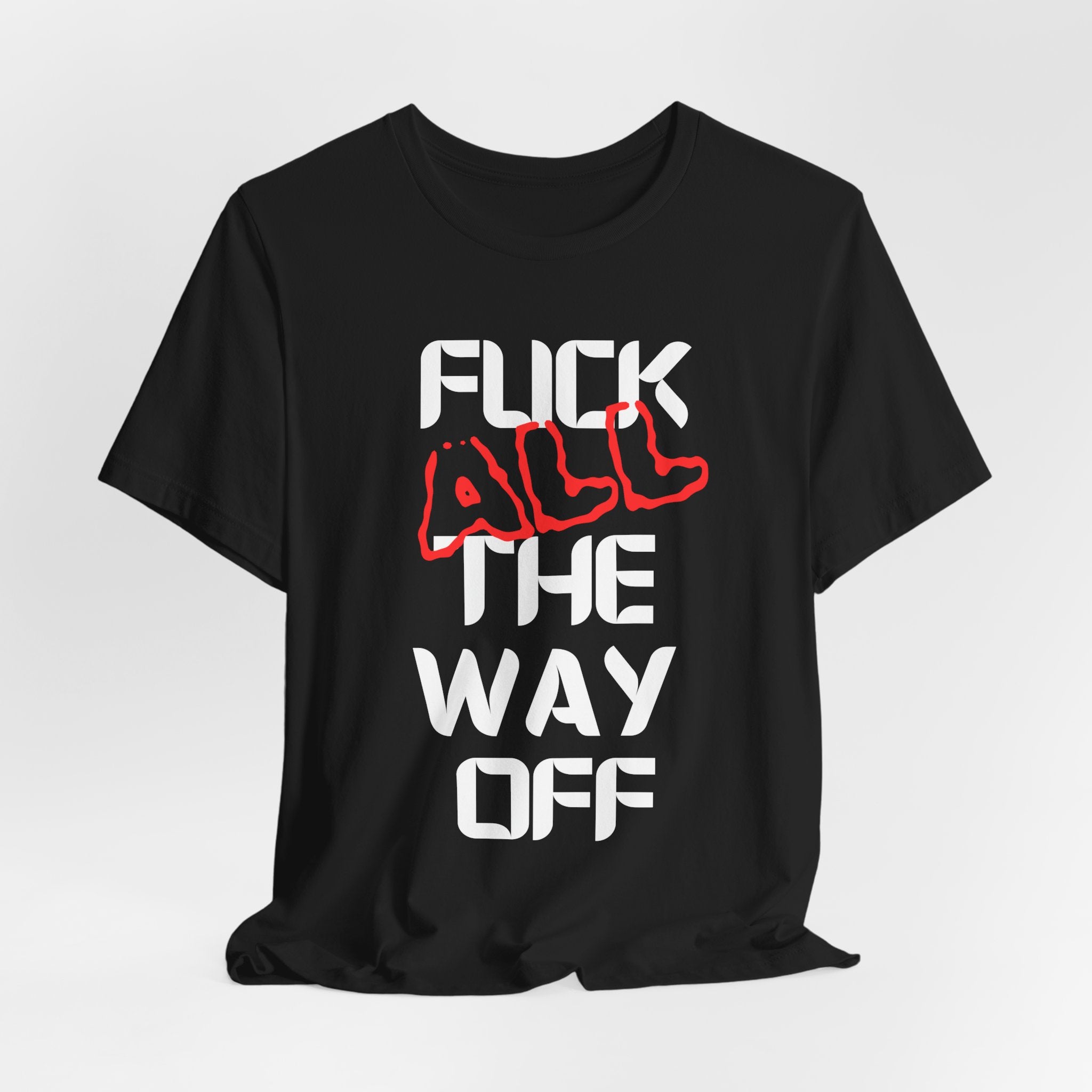 Fuck All The Way Off Attitude Tee