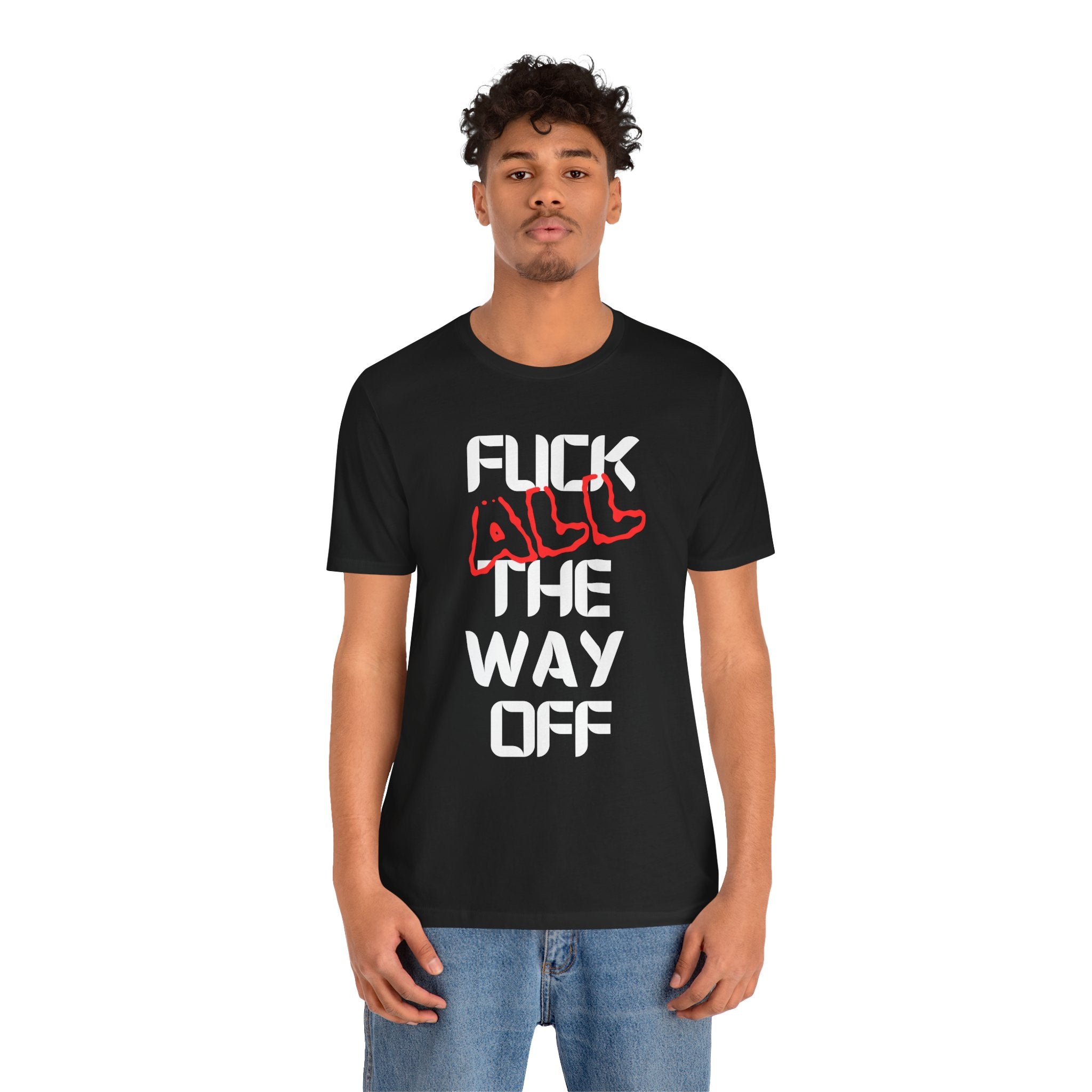 Fuck All The Way Off Attitude Tee
