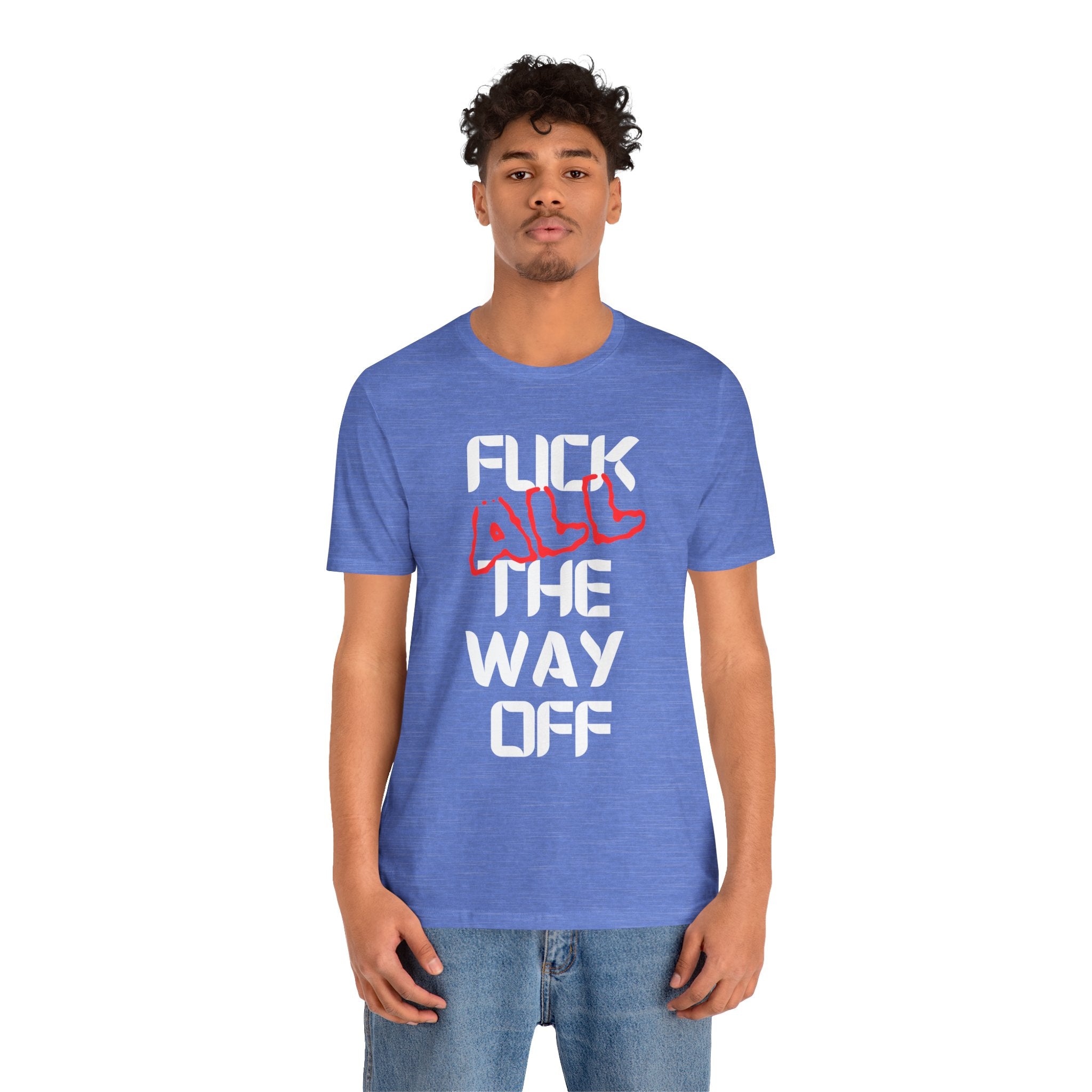 Fuck All The Way Off Attitude Tee
