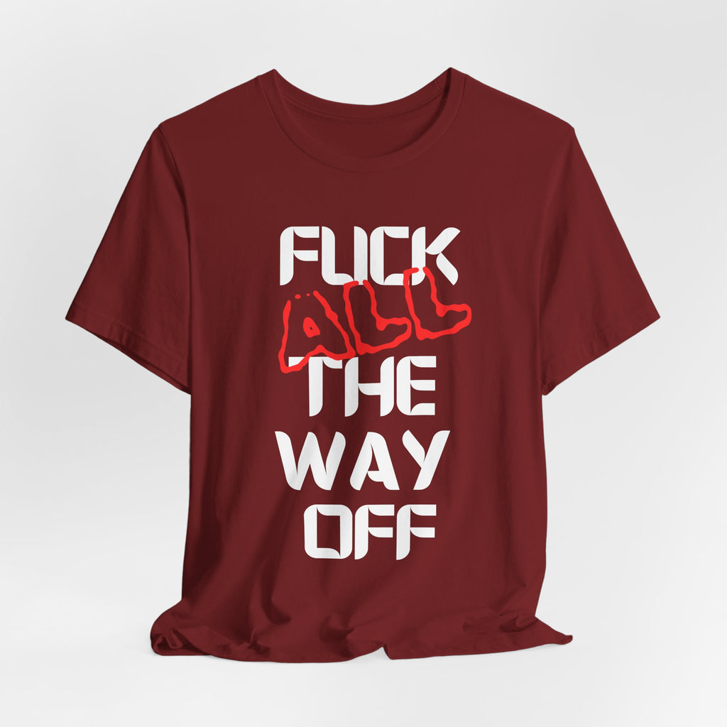 Fuck All The Way Off Attitude Tee