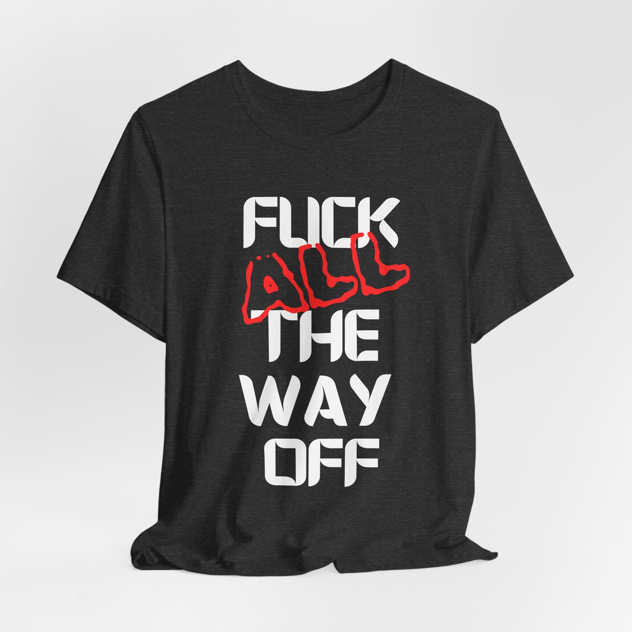 Fuck All The Way Off Attitude Tee