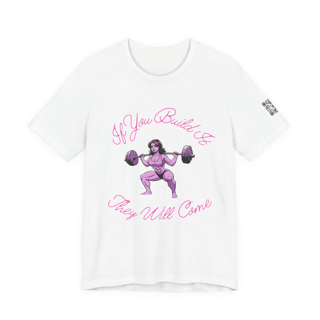 If You Build It They Will Come T-Shirt: Build It Heavy, They’ll Come Hungry