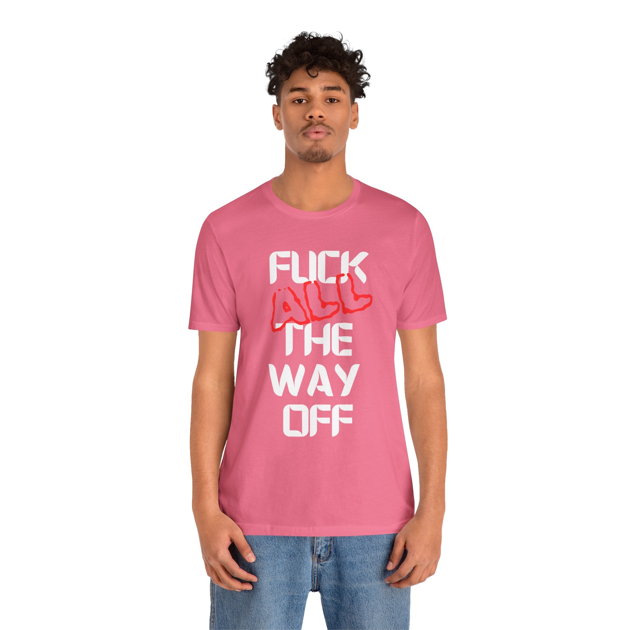 Fuck All The Way Off Attitude Tee